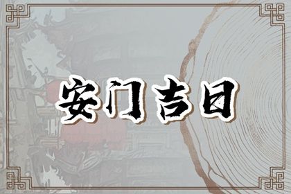 2025年农历四月初二是不是安门吉日 宜装大门吉日查询