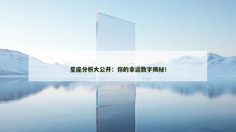 星座分析大公开：你的幸运数字揭秘！