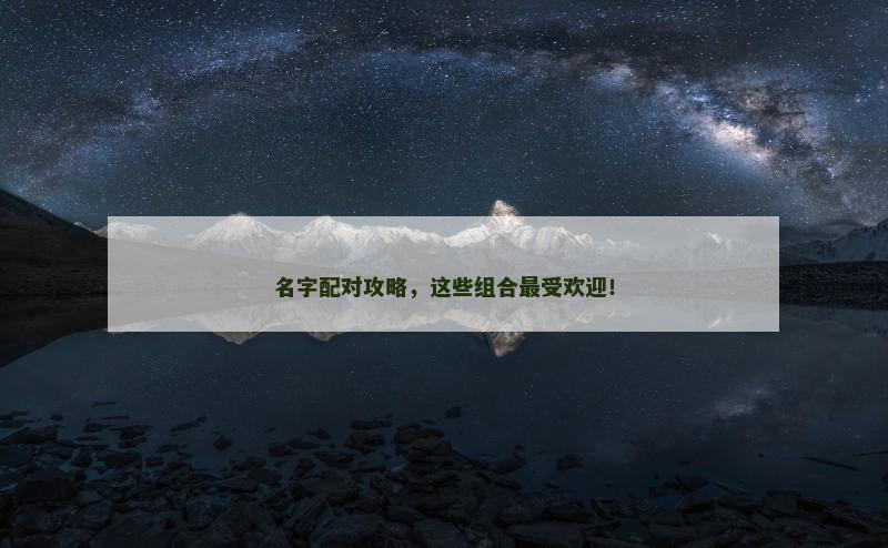 名字配对攻略，这些组合最受欢迎！