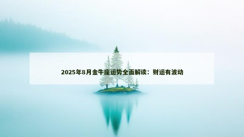 2025年8月金牛座运势全面解读：财运有波动