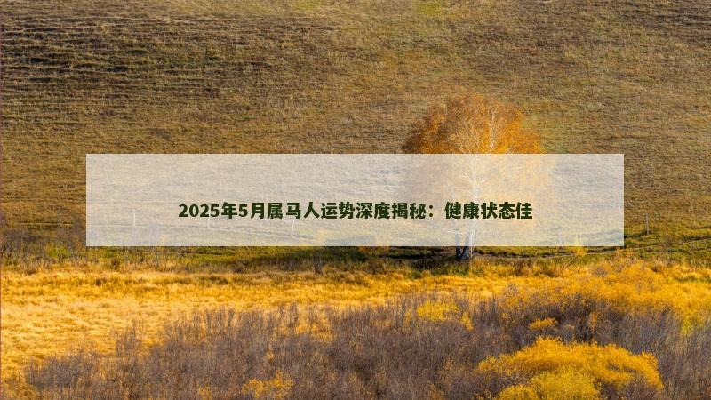 2025年5月属马人运势深度揭秘：健康状态佳