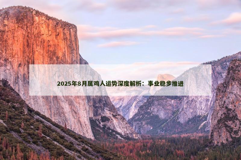 2025年8月属鸡人运势深度解析：事业稳步推进
