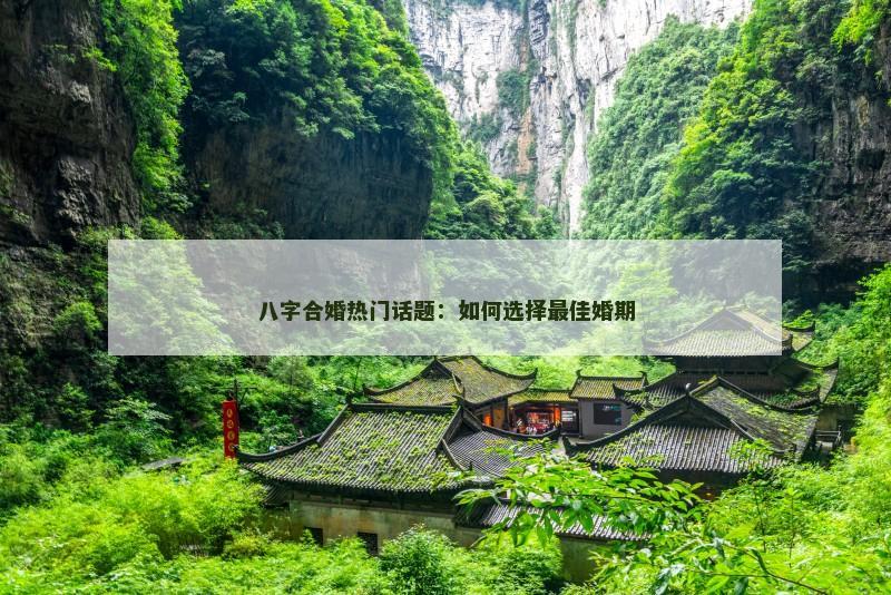 八字合婚热门话题：如何选择最佳婚期