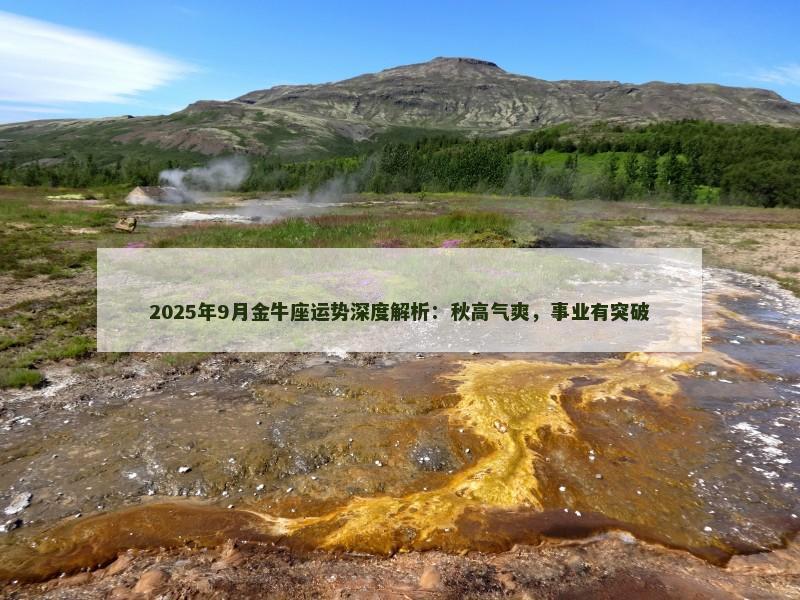 2025年9月金牛座运势深度解析：秋高气爽，事业有突破