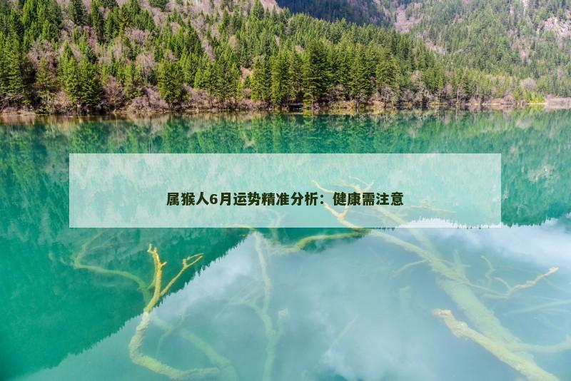 属猴人6月运势精准分析：健康需注意