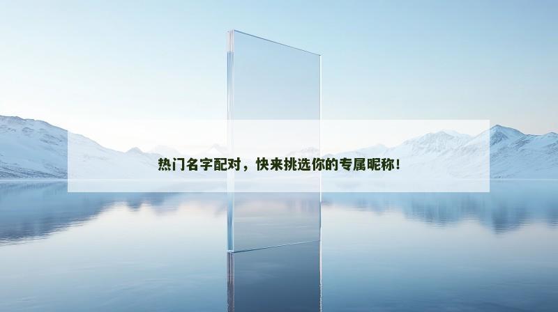 热门名字配对，快来挑选你的专属昵称！