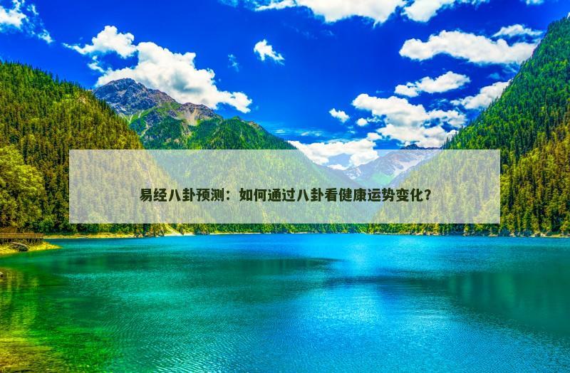 易经八卦预测：如何通过八卦看健康运势变化？
