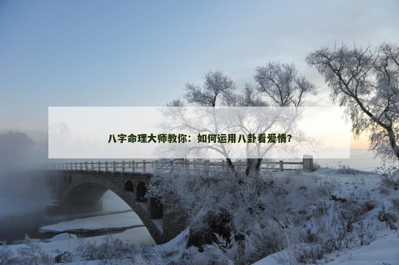 八字命理大师教你：如何运用八卦看爱情？