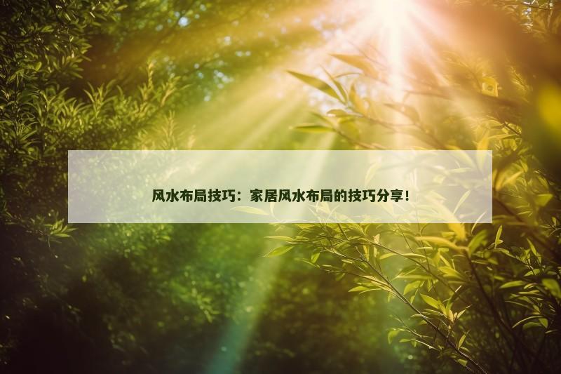 风水布局技巧：家居风水布局的技巧分享！