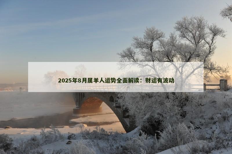 2025年8月属羊人运势全面解读：财运有波动