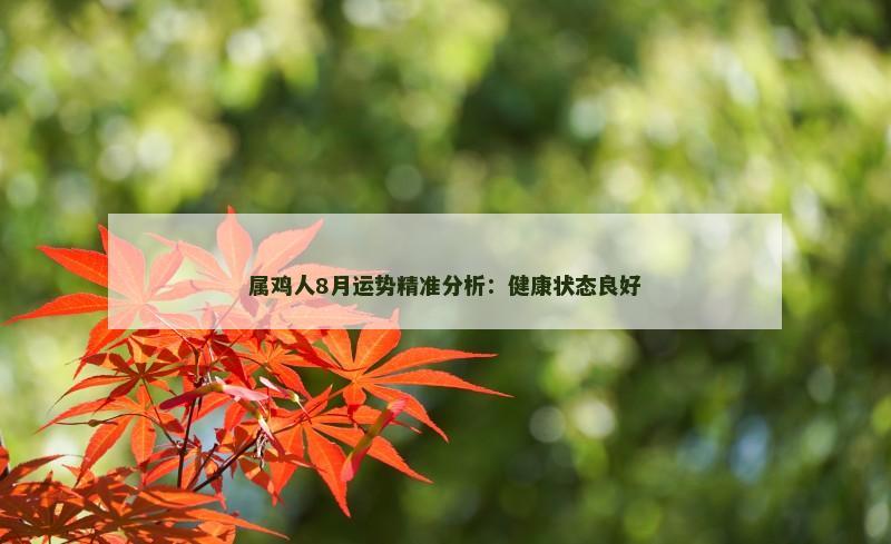 属鸡人8月运势精准分析：健康状态良好