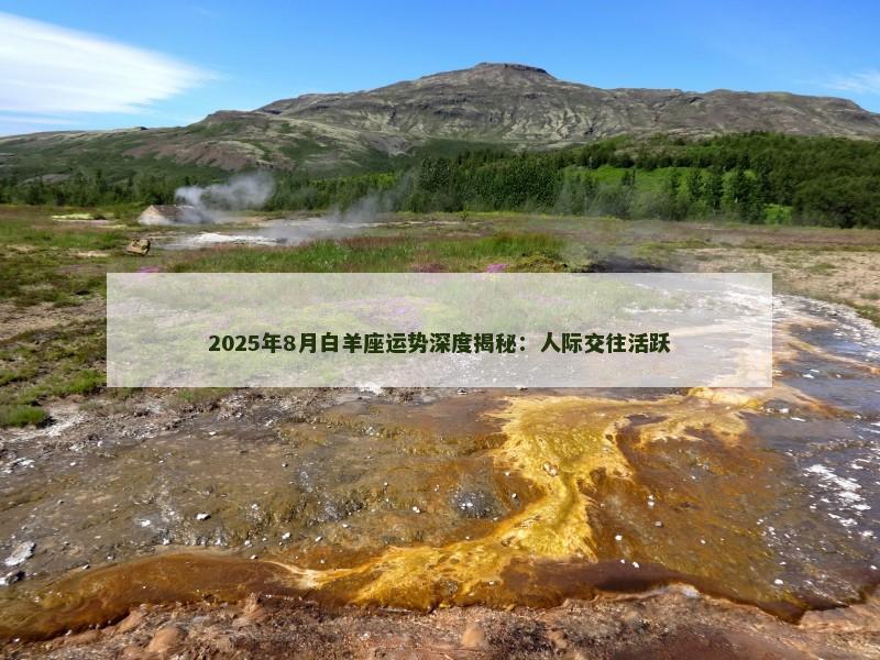 2025年8月白羊座运势深度揭秘：人际交往活跃