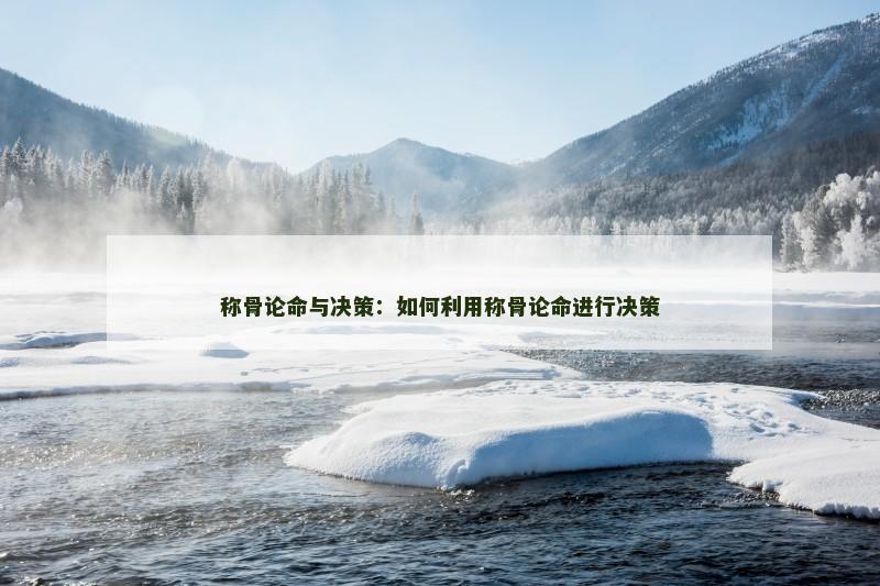 称骨论命与决策：如何利用称骨论命进行决策