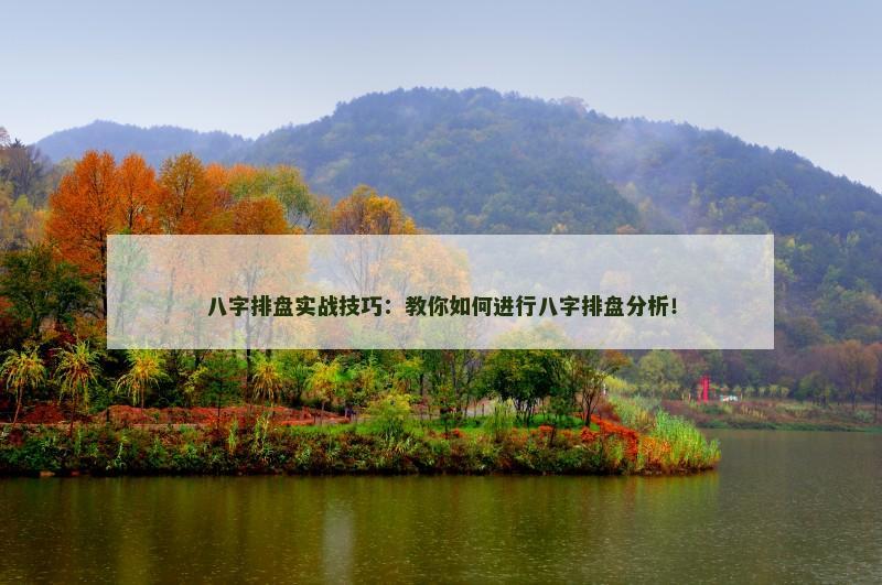 八字排盘实战技巧：教你如何进行八字排盘分析！