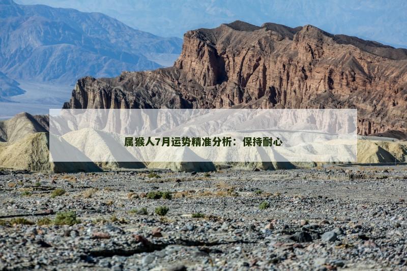 属猴人7月运势精准分析：保持耐心