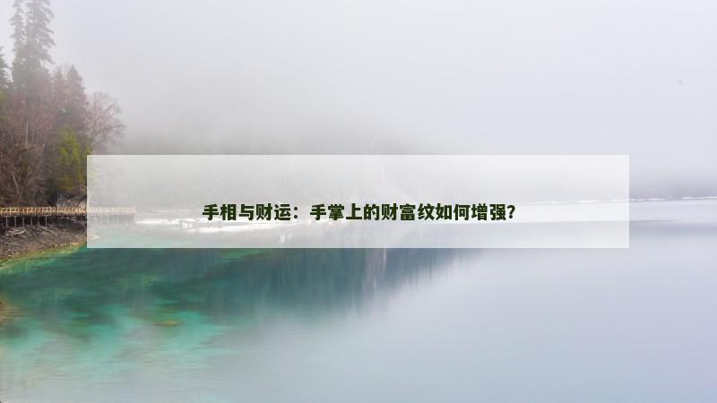 手相与财运：手掌上的财富纹如何增强？