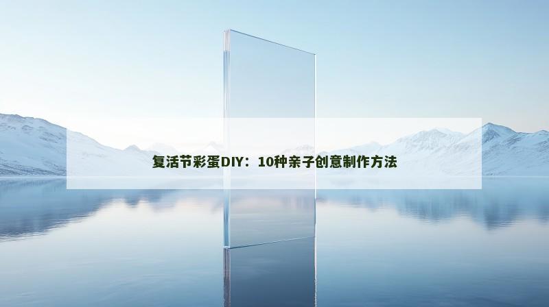 复活节彩蛋DIY：10种亲子创意制作方法