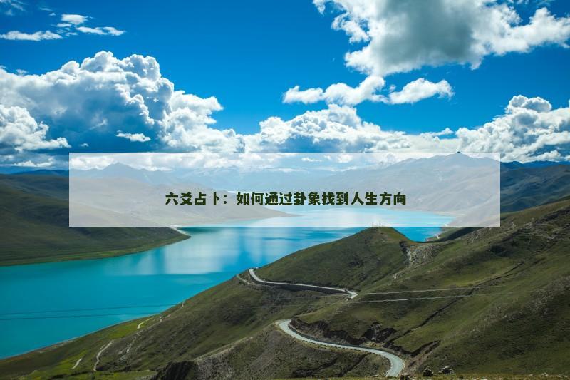六爻占卜：如何通过卦象找到人生方向