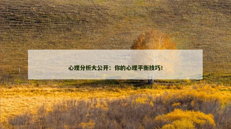 心理分析大公开：你的心理平衡技巧！