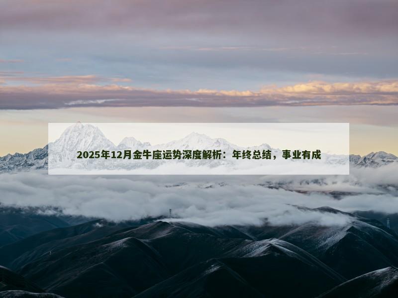 2025年12月金牛座运势深度解析：年终总结，事业有成