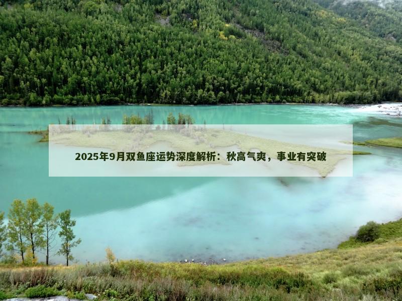 2025年9月双鱼座运势深度解析：秋高气爽，事业有突破