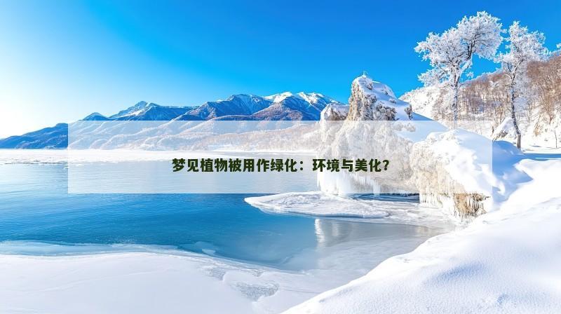 梦见植物被用作绿化：环境与美化？