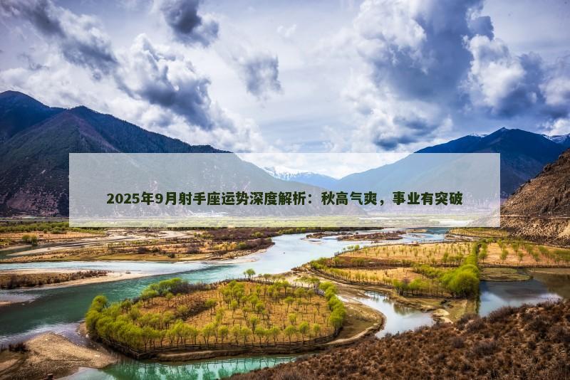 2025年9月射手座运势深度解析：秋高气爽，事业有突破