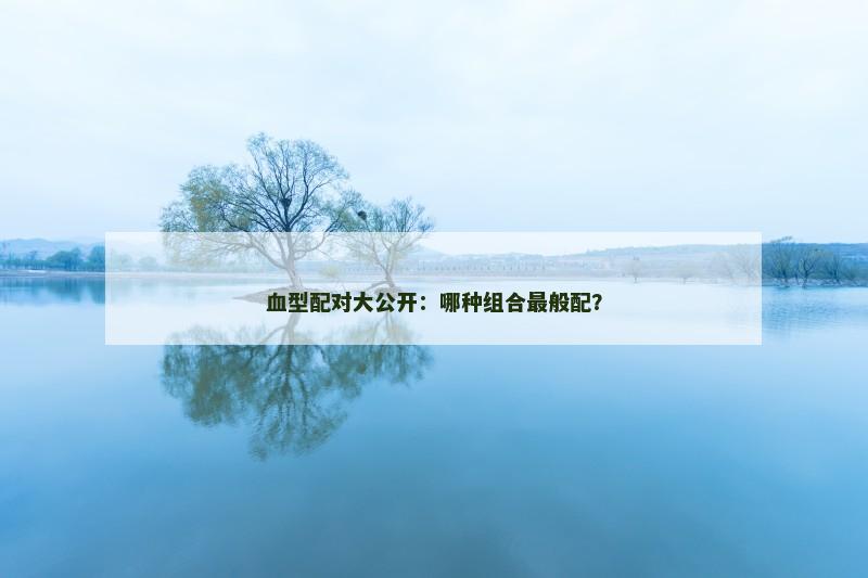 血型配对大公开：哪种组合最般配？