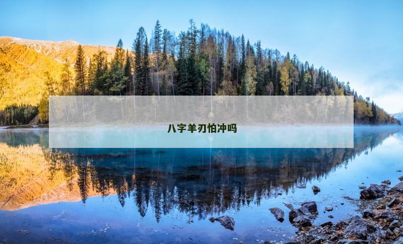 八字羊刃怕冲吗