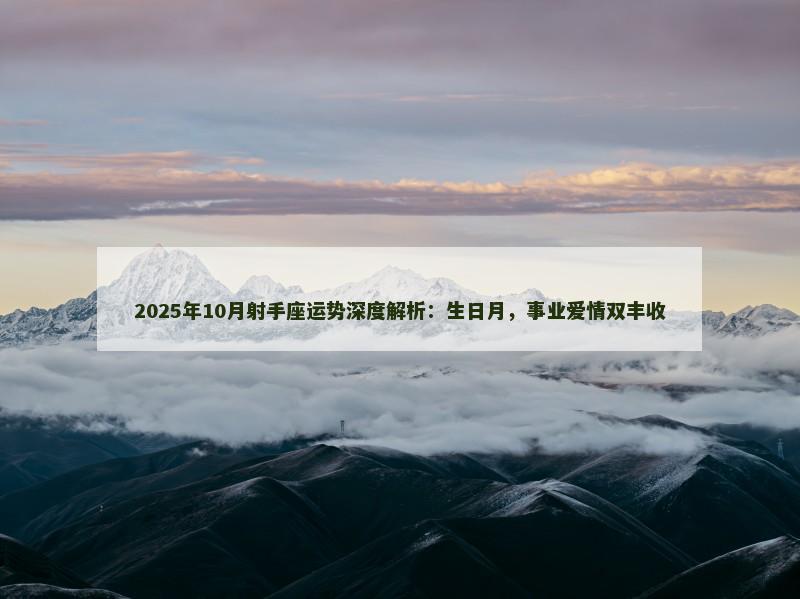 2025年10月射手座运势深度解析：生日月，事业爱情双丰收