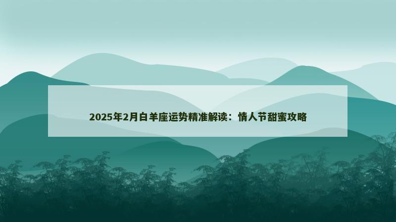 2025年2月白羊座运势精准解读：情人节甜蜜攻略