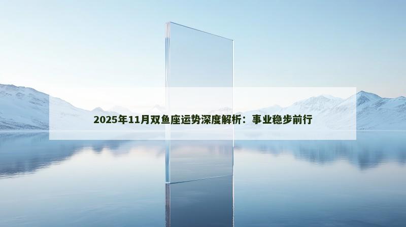 2025年11月双鱼座运势深度解析：事业稳步前行