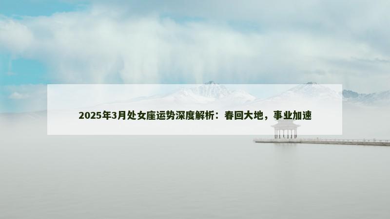2025年3月处女座运势深度解析：春回大地，事业加速