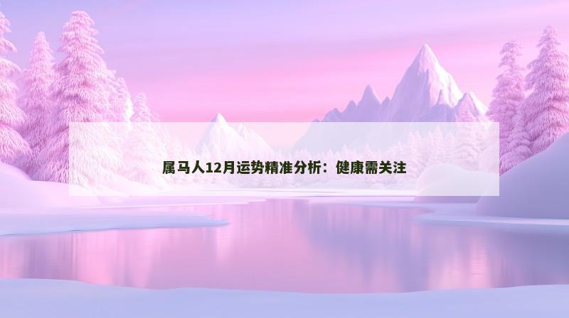 属马人12月运势精准分析：健康需关注